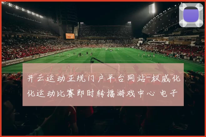 开云运动正规门户平台网站-权威化化运动比赛即时转播游戏中心 电子竞技2