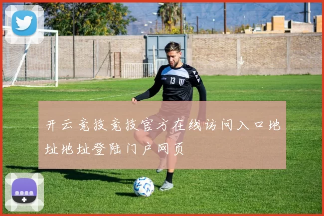 开云竞技竞技官方在线访问入口地址地址登陆门户网页