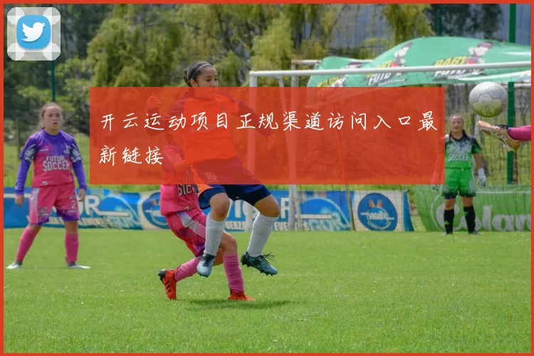 开云运动项目正规渠道访问入口最新链接