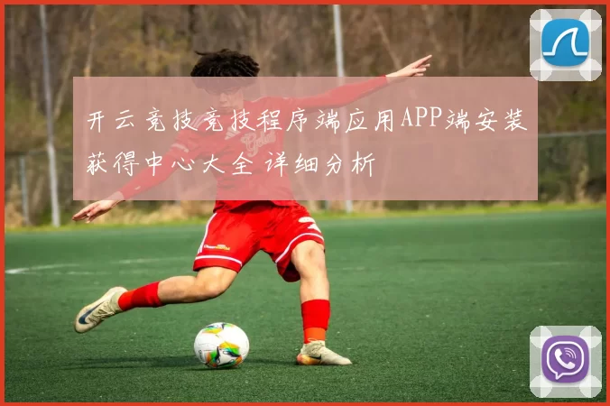 开云竞技竞技程序端应用APP端安装获得中心大全 详细分析
